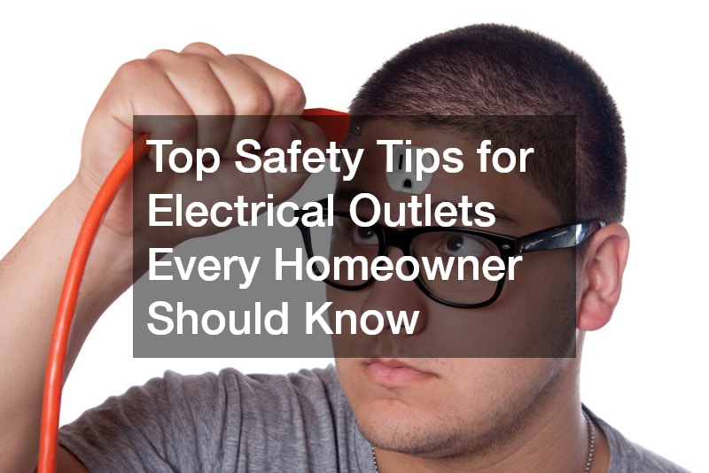 Top Safety Tips for Electrical Outlets Every Homeowner Should Know