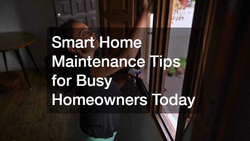 Smart Home Maintenance Tips for Busy Homeowners Today